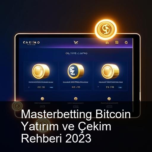 Masterbetting Bitcoin Yatırım ve Çekim Rehberi 2023